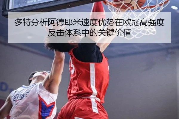 多特分析阿德耶米速度优势在欧冠高强度反击体系中的关键价值